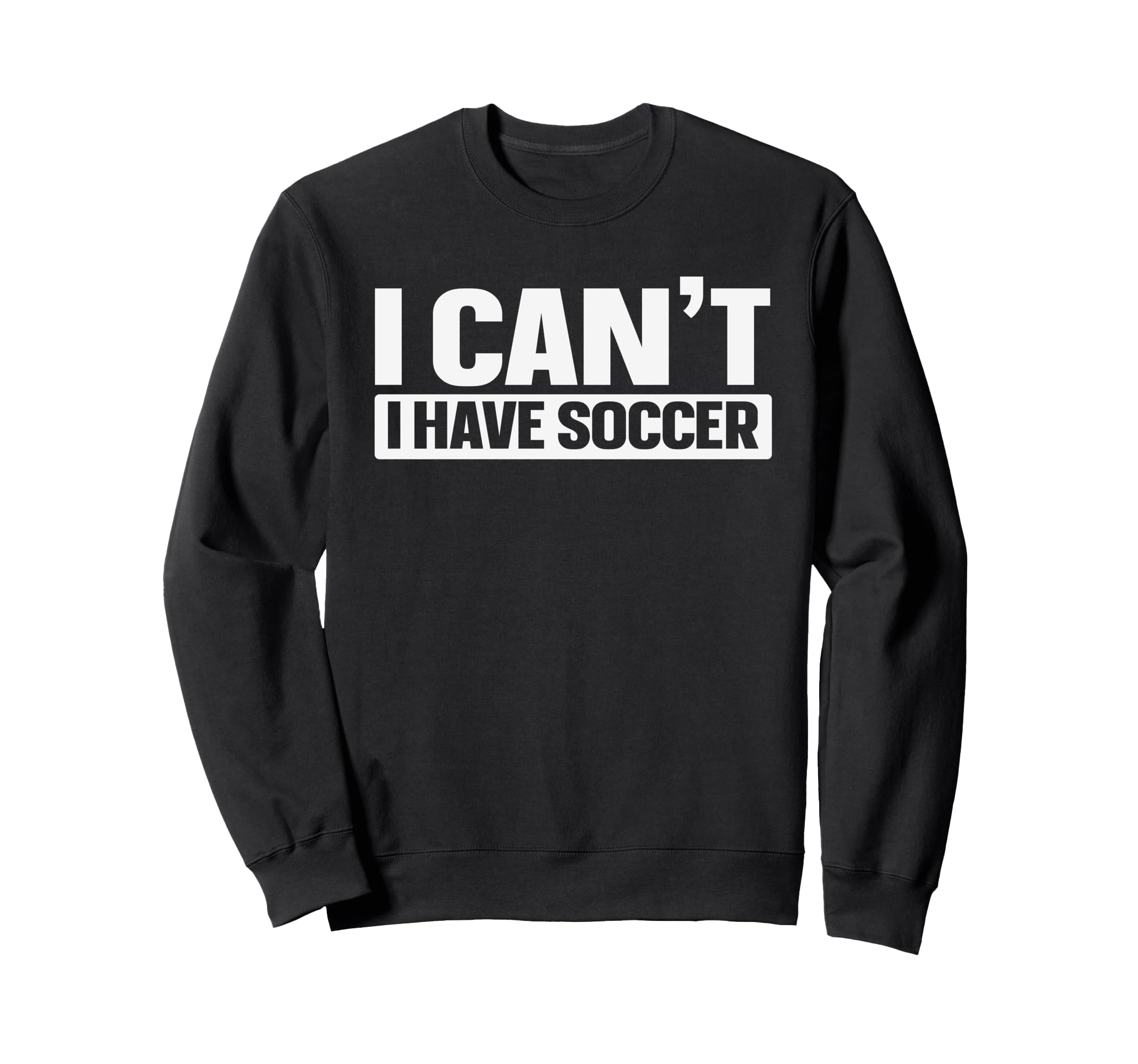 I Cant I Have Soccer Sweatshirt - Trendy Graphic Unisex - T-Shirt, Sweatshirt, Hoodie