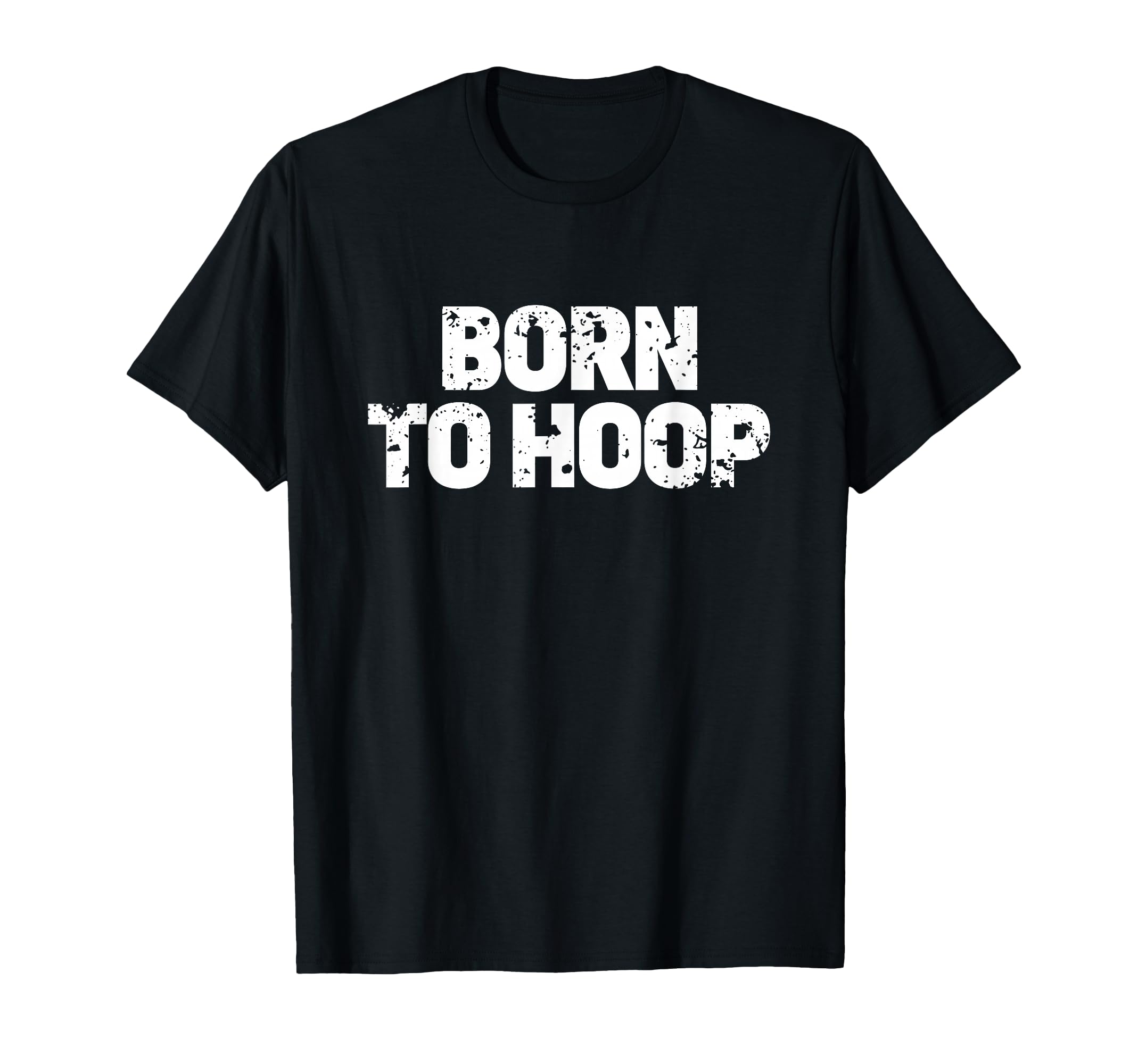 Born To Hoop Basketball Hooper T-Shirt - Fun Novelty Design Unisex - T-Shirt, Sweatshirt, Hoodie