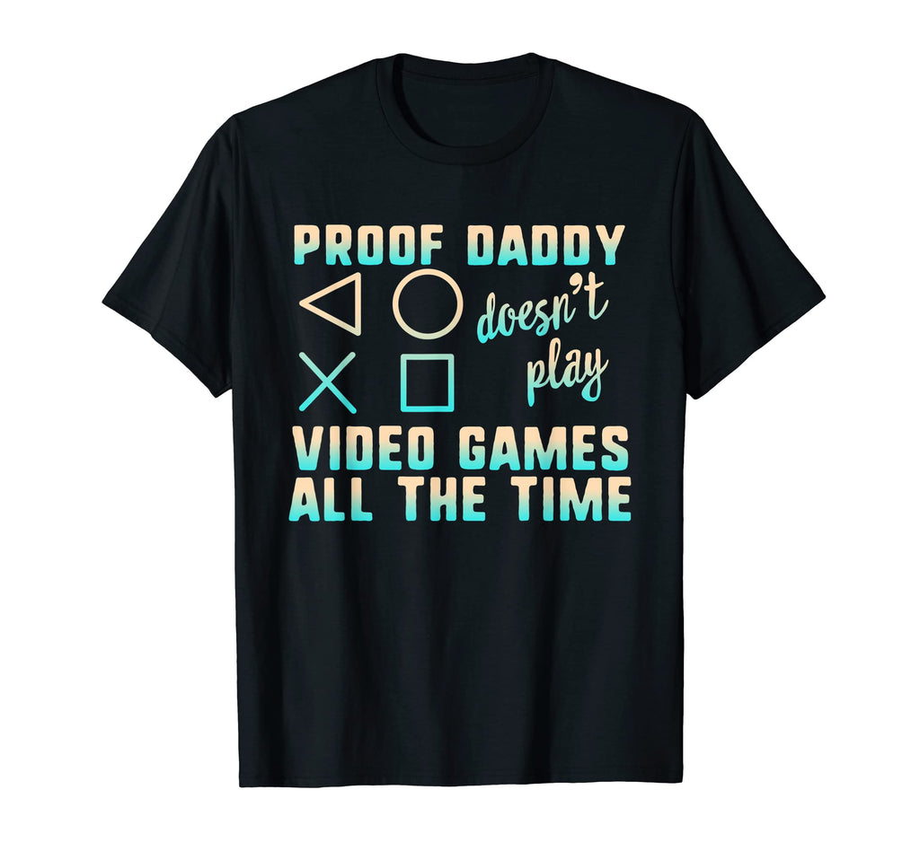 Proof Daddy Doesnt Play Video Games T-Shirt - Minimalist Print for Adults - T-Shirt, Sweatshirt, Hoodie