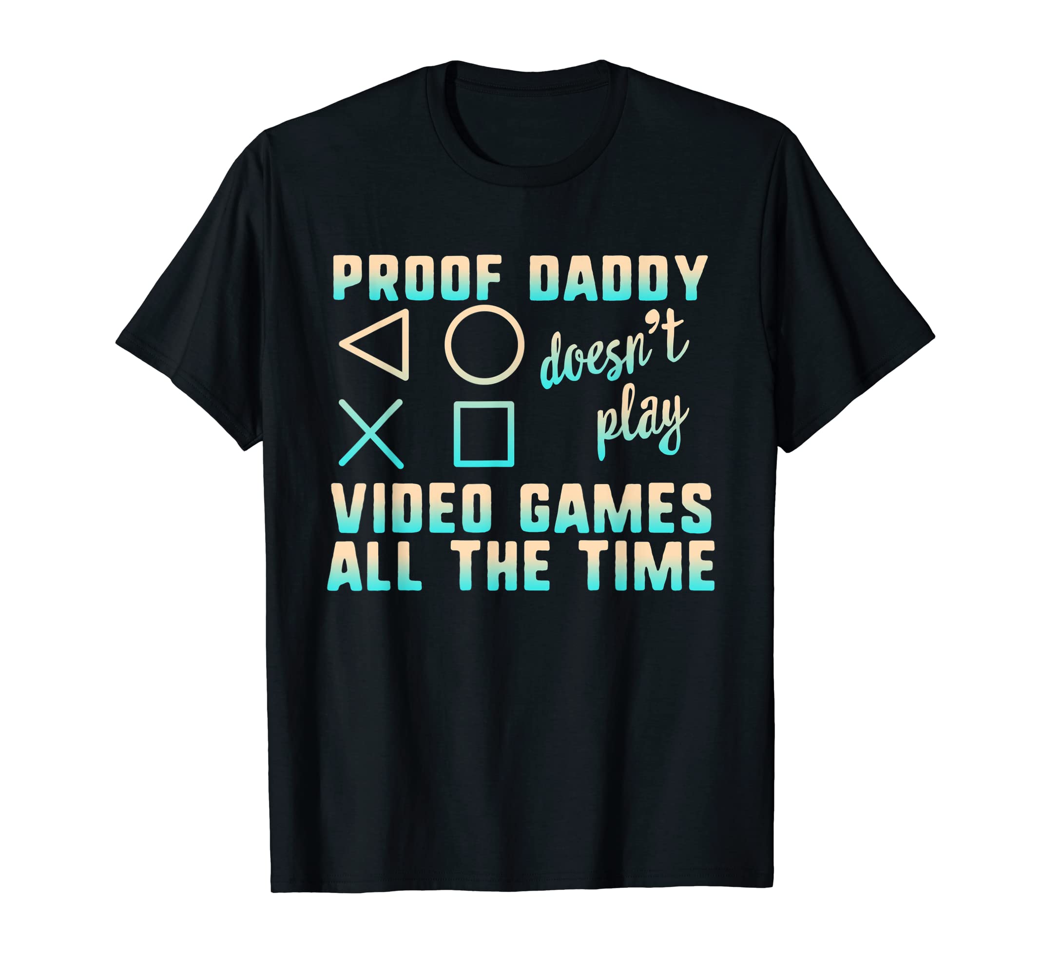 Proof Daddy Doesnt Play Video Games T-Shirt - Minimalist Print for Adults - T-Shirt, Sweatshirt, Hoodie