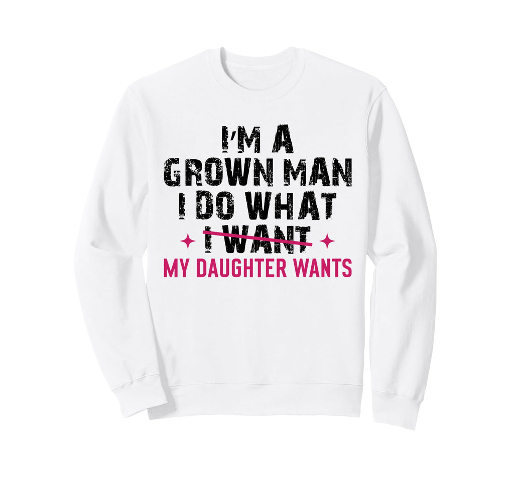Im Grown I Do What My Daughter Sweatshirt - Unique Graphic for Adults - T-Shirt, Sweatshirt, Hoodie