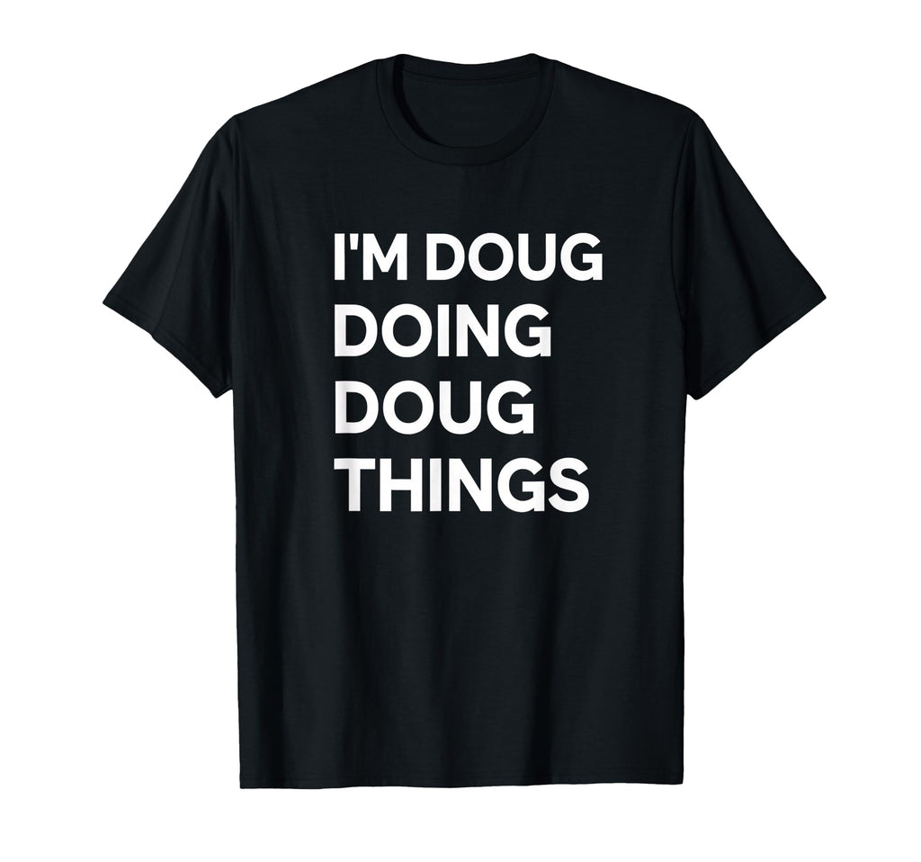 Generic Name Im Doug Doing Doug Things Funny T-Shirt - Graphic Print Unisex - T-Shirt, Sweatshirt, Hoodie