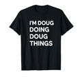 Generic Name Im Doug Doing Doug Things Funny T-Shirt - Graphic Print Unisex - T-Shirt, Sweatshirt, Hoodie