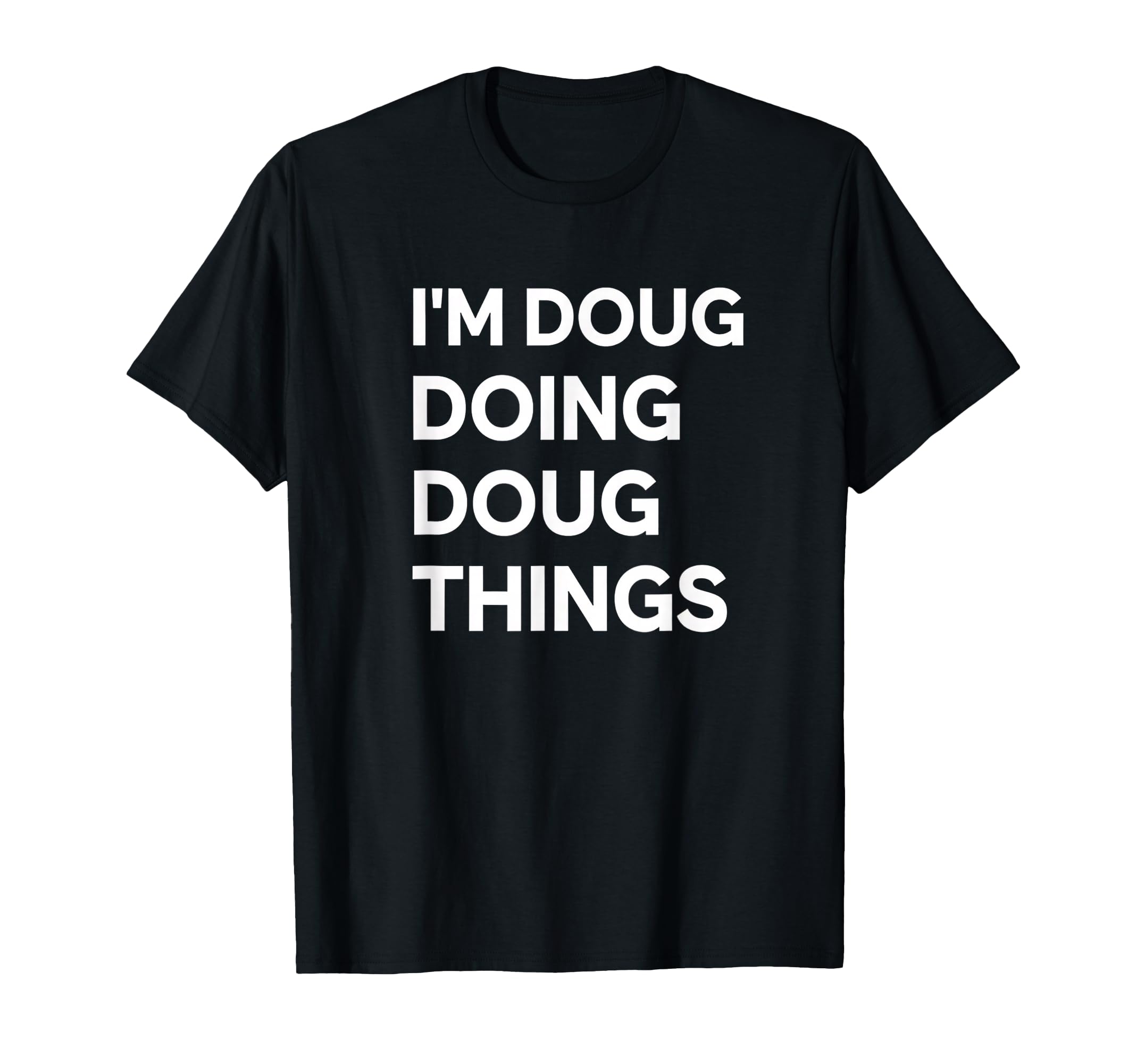 Generic Name Im Doug Doing Doug Things Funny T-Shirt - Graphic Print Unisex - T-Shirt, Sweatshirt, Hoodie