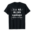 Ill Be Garage Funny Dad Joke T-Shirt - Casual Everyday Wear Men Women - T-Shirt, Sweatshirt, Hoodie