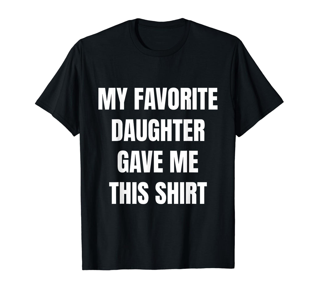 Funny Favorite Daughter Joke Dads Moms T-Shirt - Novelty Apparel for Adults - T-Shirt, Sweatshirt, Hoodie