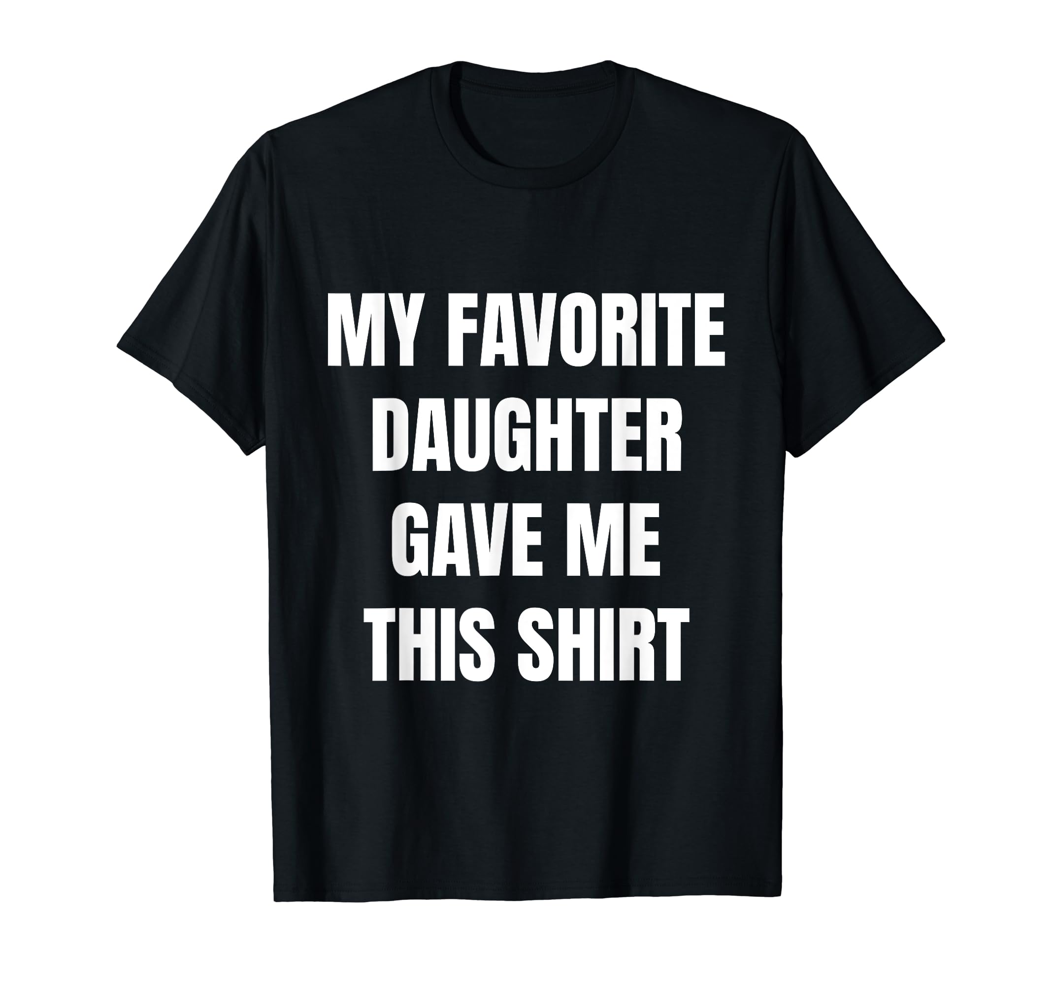 Funny Favorite Daughter Joke Dads Moms T-Shirt - Novelty Apparel for Adults - T-Shirt, Sweatshirt, Hoodie