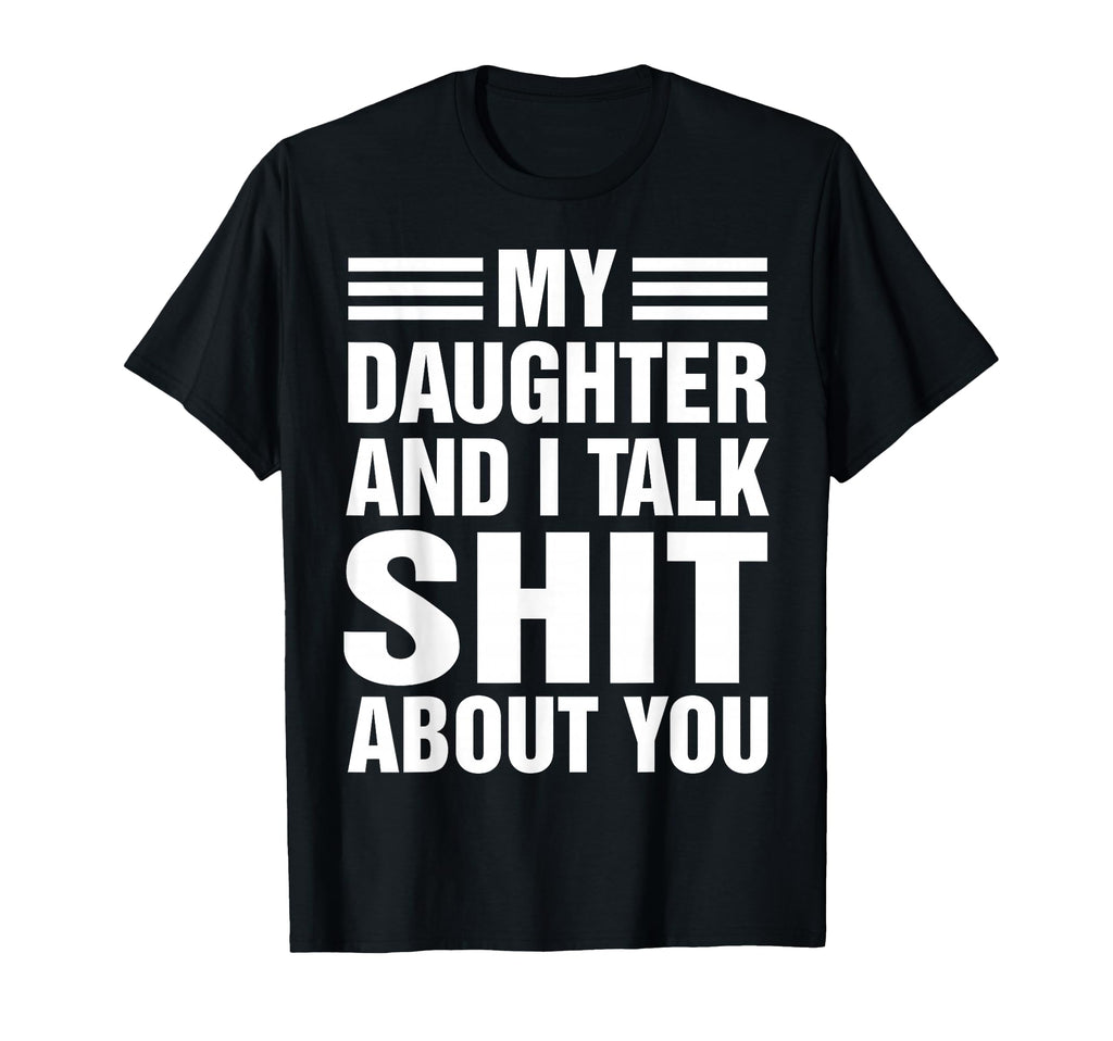 My Daughter And I Talk Sh T About You T-Shirt - Graphic Print Unisex - T-Shirt, Sweatshirt, Hoodie