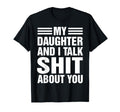 My Daughter And I Talk Sh T About You T-Shirt - Graphic Print Unisex - T-Shirt, Sweatshirt, Hoodie