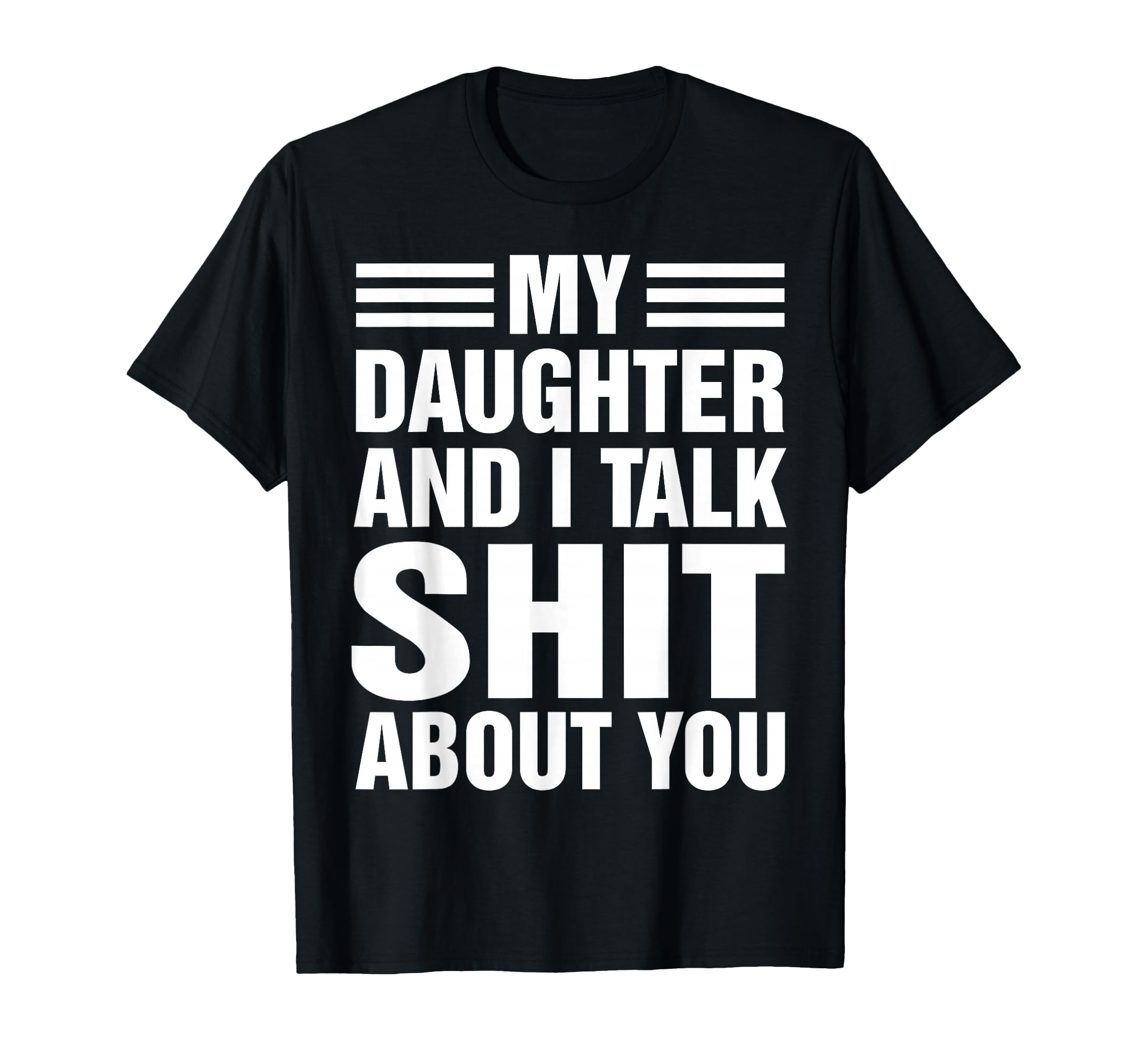 My Daughter And I Talk Sh T About You T-Shirt - Graphic Print Unisex - T-Shirt, Sweatshirt, Hoodie
