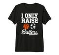 Mens I Only Raise Ballers Basketball T-Shirt - Unique Graphic Men Women - T-Shirt, Sweatshirt, Hoodie