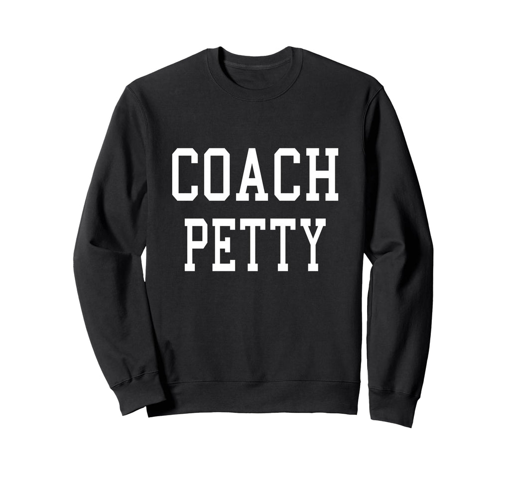 Coach Petty Custom Football Sweatshirt - Fun Novelty Design Men Women - T-Shirt, Sweatshirt, Hoodie