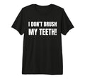 I Dont Brush My Teeth Fathers Day Birthday T-Shirt - Graphic Print Unisex - T-Shirt, Sweatshirt, Hoodie