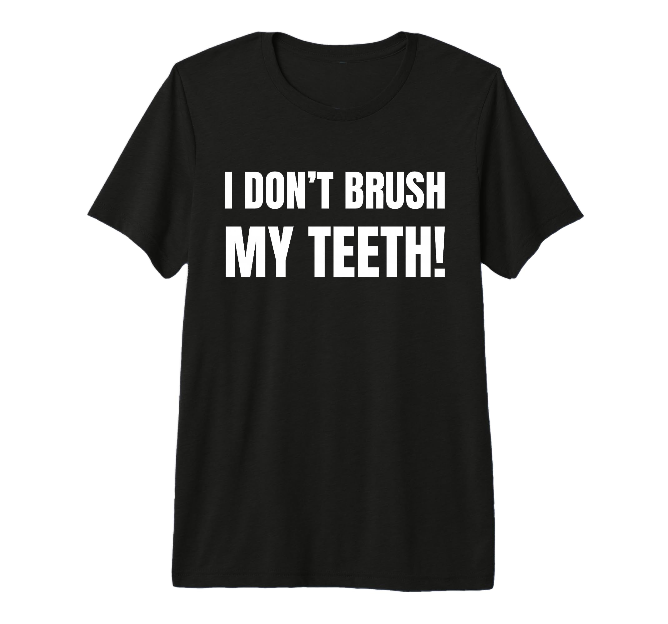 I Dont Brush My Teeth Fathers Day Birthday T-Shirt - Graphic Print Unisex - T-Shirt, Sweatshirt, Hoodie