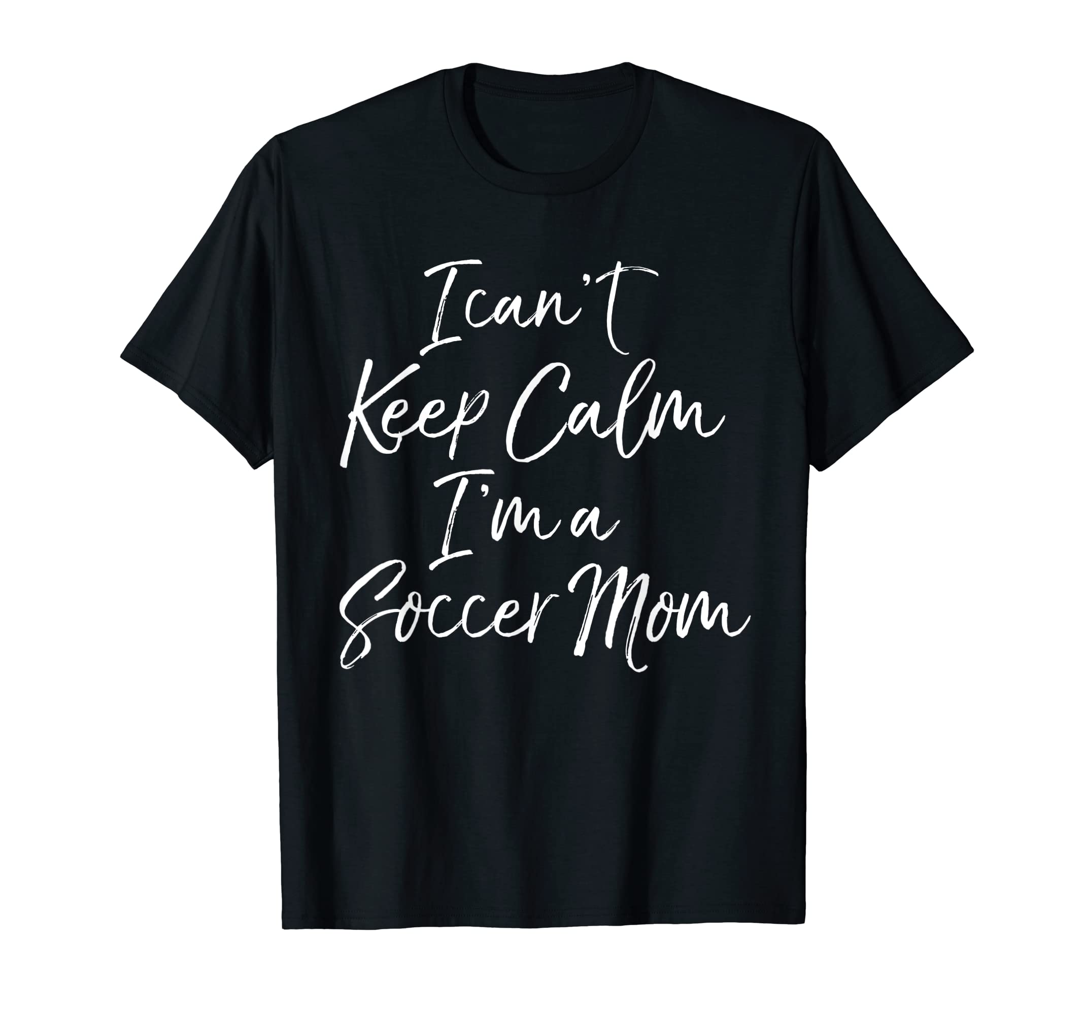 I Cant Keep Calm Im Soccer Mom T-Shirt - Casual Everyday Wear for Adults - T-Shirt, Sweatshirt, Hoodie