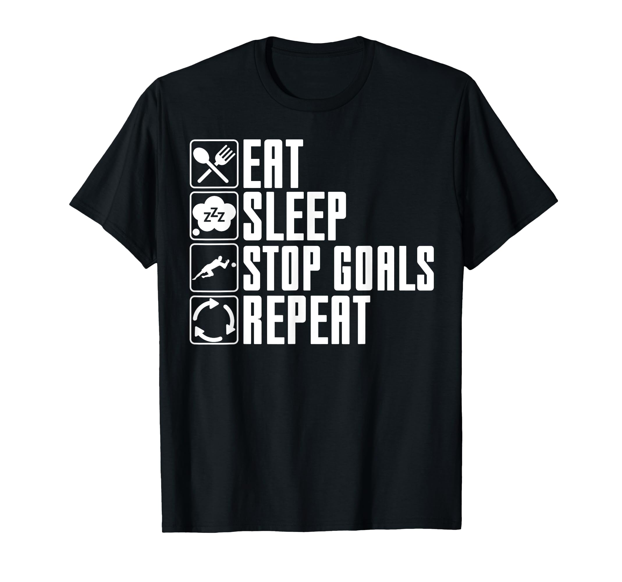 Eat Sleep Stop Goals Repeat Funny T-Shirt - Minimalist Print for Adults - T-Shirt, Sweatshirt, Hoodie
