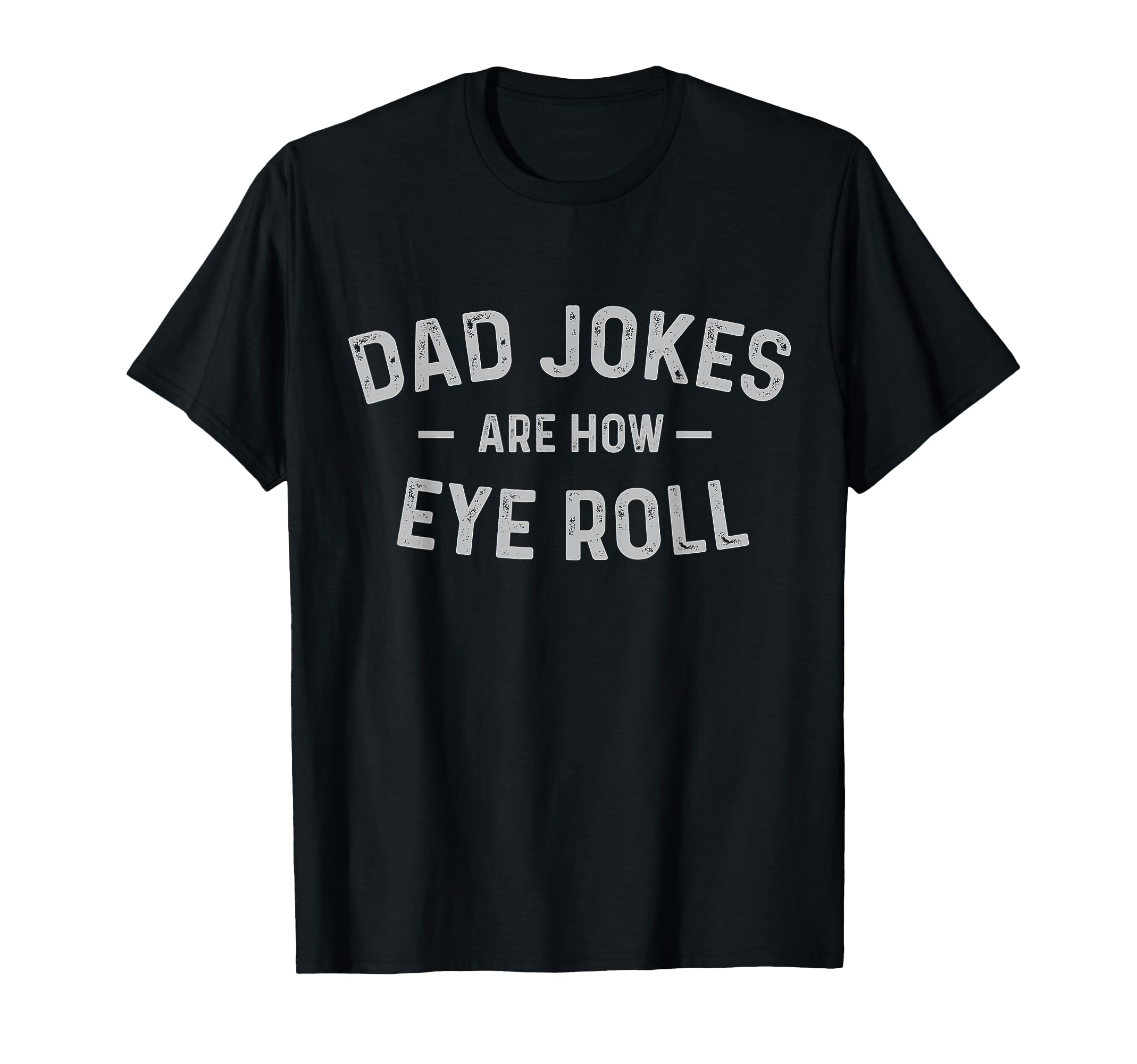 Dad Jokes Are How Eye Roll Funny Small T-Shirt - Unique Graphic for Adults - T-Shirt, Sweatshirt, Hoodie