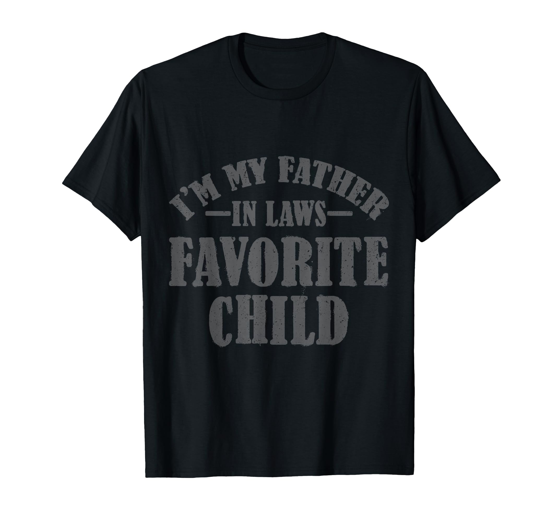 Im My Father Laws Favorite Child T-Shirt - Casual Everyday Wear Men Women - T-Shirt, Sweatshirt, Hoodie