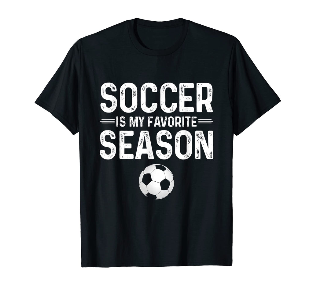 Soccer Is My Favorite Season Funny T-Shirt - Fun Novelty Design Men Women - T-Shirt, Sweatshirt, Hoodie