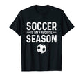 Soccer Is My Favorite Season Funny T-Shirt - Fun Novelty Design Men Women - T-Shirt, Sweatshirt, Hoodie