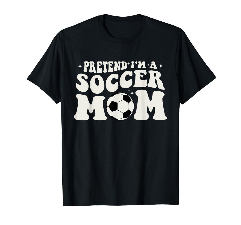 Pretend Im Soccer Mom Funny Soccer T-Shirt - Novelty Apparel for Adults - T-Shirt, Sweatshirt, Hoodie