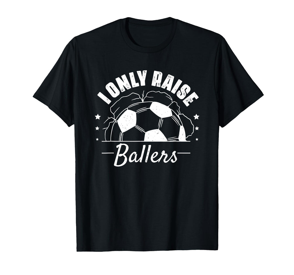 I Only Raise Ballers Funny Soccer T-Shirt - Aesthetic Graphic for Adults - T-Shirt, Sweatshirt, Hoodie
