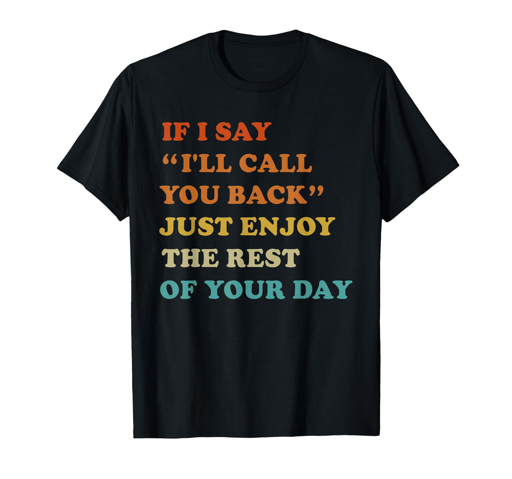 If I Say Ill Call You Back Just Enjoy T-Shirt - Trendy Graphic Men Women - T-Shirt, Sweatshirt, Hoodie