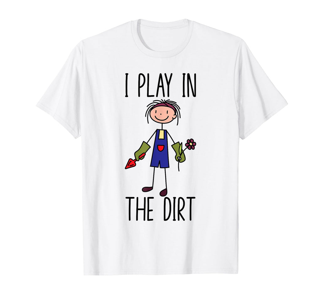 Gardening Funny I Play Dirt T-Shirt - Casual Everyday Wear for Adults - T-Shirt, Sweatshirt, Hoodie