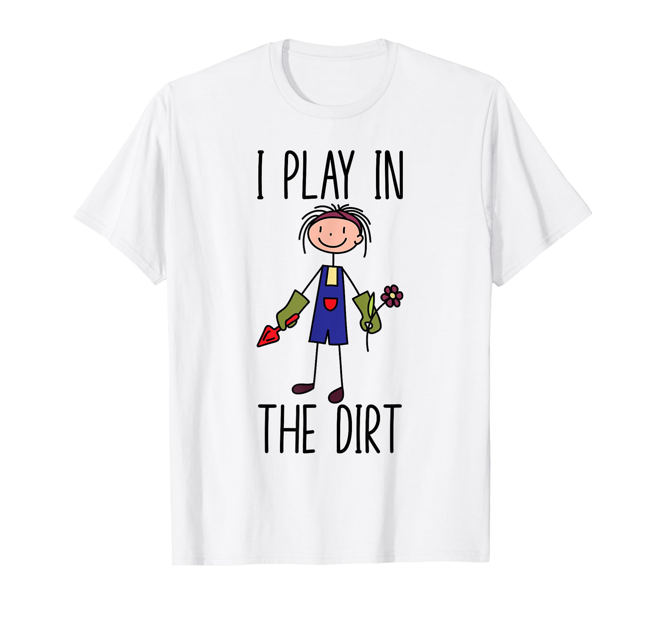 Gardening Funny I Play Dirt T-Shirt - Casual Everyday Wear for Adults - T-Shirt, Sweatshirt, Hoodie