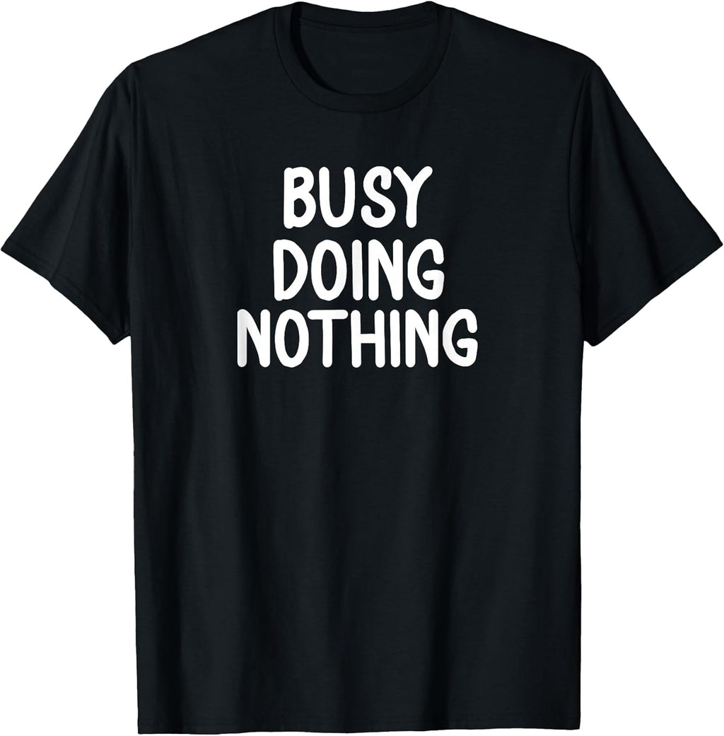Funny, Busy Doing Nothing Sarcastic Joke - Adult & Kids T-Shirts, Sweatshirts & Hoodies apparel design preview 1