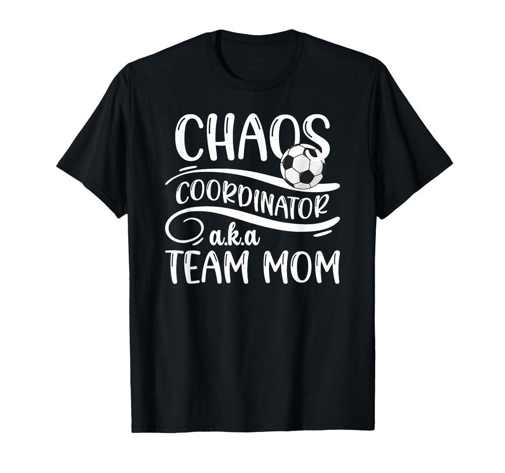 Chaos Coordinator Soccer Team Mom Soccer T-Shirt - Novelty Apparel Unisex - T-Shirt, Sweatshirt, Hoodie