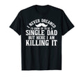 Mens Single Dad And Killing It Funny T-Shirt - Graphic Print Men Women - T-Shirt, Sweatshirt, Hoodie