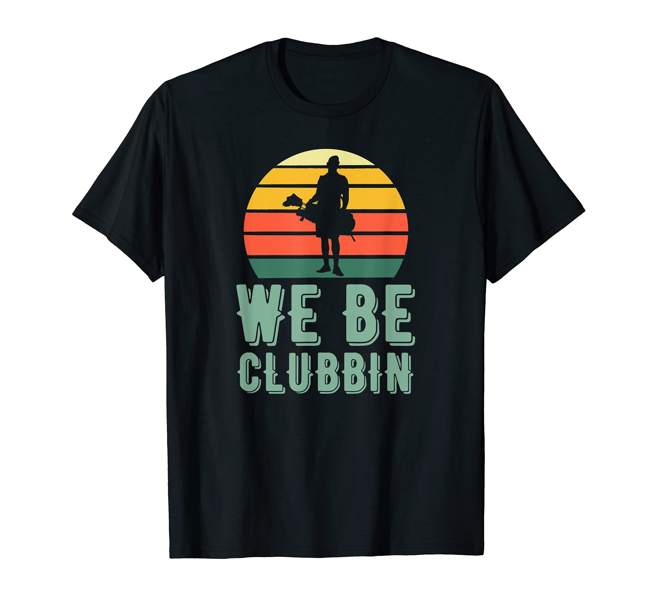 We Be Clubbin Funny Golf Clubs Pun Best T-Shirt - Trendy Graphic Unisex - T-Shirt, Sweatshirt, Hoodie