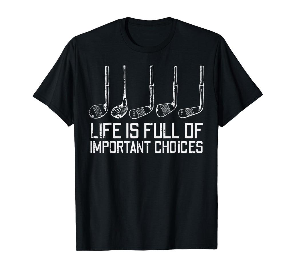 Golf Clubs Life Full Important Choices T-Shirt - Trendy Graphic Unisex - T-Shirt, Sweatshirt, Hoodie