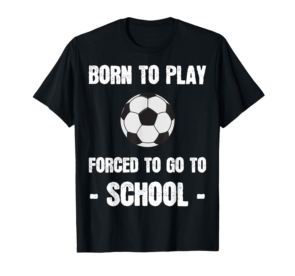 Born To Play Forced To Go To School T-Shirt - Minimalist Print Unisex - T-Shirt, Sweatshirt, Hoodie