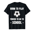 Born To Play Forced To Go To School T-Shirt - Minimalist Print Unisex - T-Shirt, Sweatshirt, Hoodie