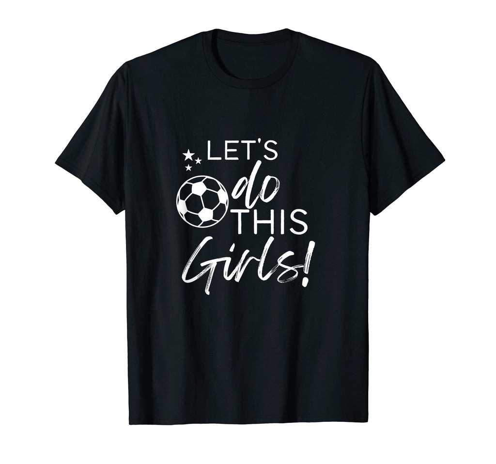 Lets Do This Soccer T-Shirt - Graphic Print Unisex - T-Shirt, Sweatshirt, Hoodie
