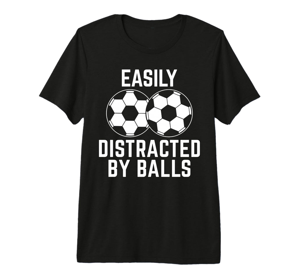 Easily Distracted Balls Funny Soccer T-Shirt - Streetwear Style Unisex - T-Shirt, Sweatshirt, Hoodie