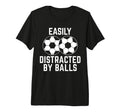 Easily Distracted Balls Funny Soccer T-Shirt - Streetwear Style Unisex - T-Shirt, Sweatshirt, Hoodie