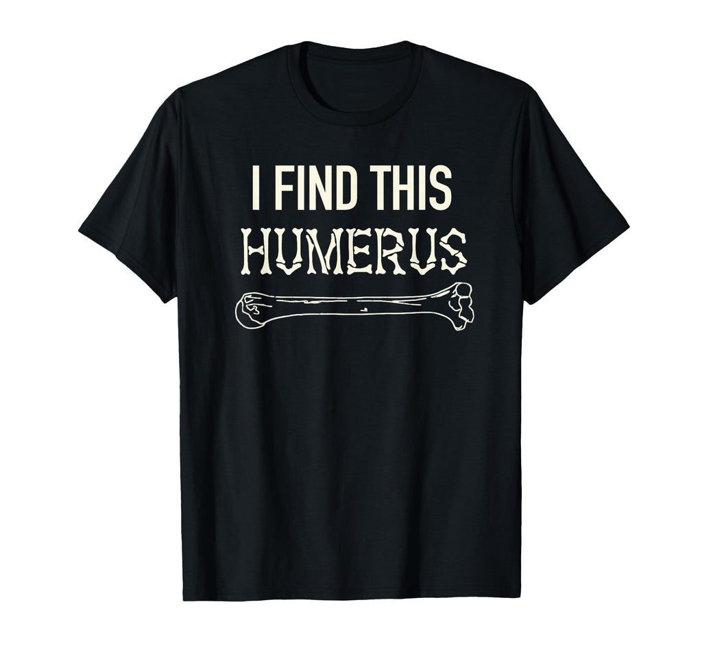 I Find This Humerus Skeleton Bone T-Shirt - Aesthetic Graphic Men Women - T-Shirt, Sweatshirt, Hoodie