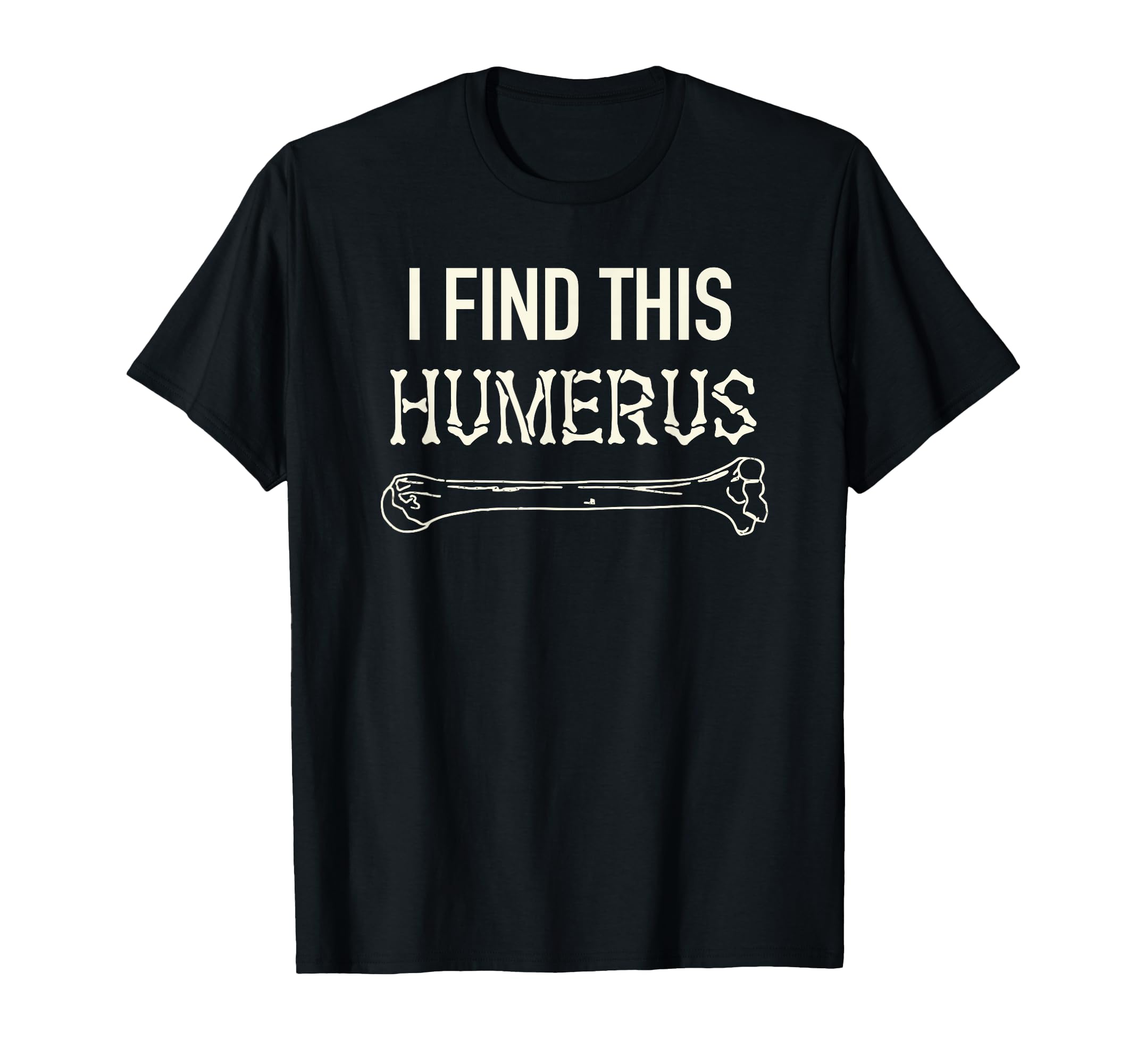 I Find This Humerus Skeleton Bone T-Shirt - Aesthetic Graphic Men Women - T-Shirt, Sweatshirt, Hoodie