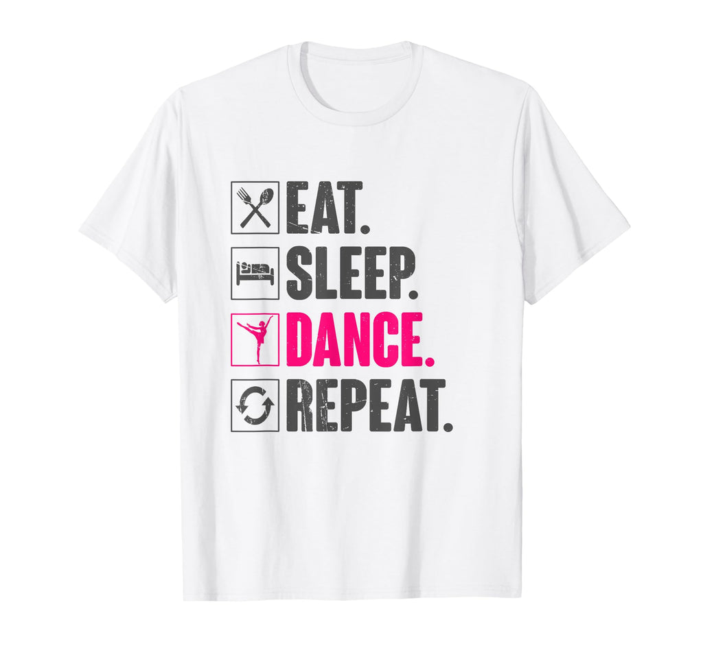 Eat Sleep Dance Repeat Dancing T-Shirt - Casual Everyday Wear Men Women - T-Shirt, Sweatshirt, Hoodie