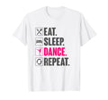 Eat Sleep Dance Repeat Dancing T-Shirt - Casual Everyday Wear Men Women - T-Shirt, Sweatshirt, Hoodie