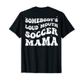 Somebodys Loud Mouth Soccer Mama T-Shirt - Fun Novelty Design Men Women - T-Shirt, Sweatshirt, Hoodie