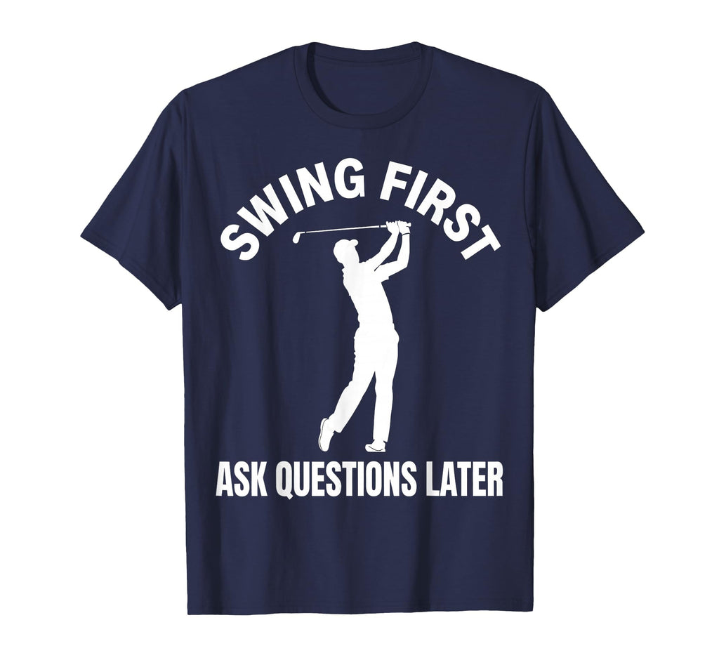 Swing First Ask Questions Later Dad Golf T-Shirt - Unique Graphic Unisex - T-Shirt, Sweatshirt, Hoodie