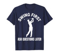 Swing First Ask Questions Later Dad Golf T-Shirt - Unique Graphic Unisex - T-Shirt, Sweatshirt, Hoodie