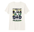 It Takes Lot Balls To Golf Like Dad T-Shirt - Fun Novelty Design Men Women - T-Shirt, Sweatshirt, Hoodie