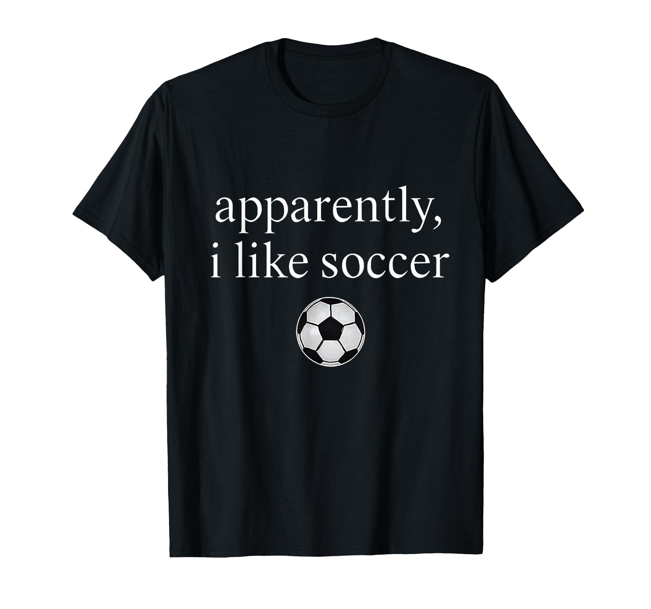 Apparently I Like Soccer Funny Soccer T-Shirt - Novelty Apparel Unisex - T-Shirt, Sweatshirt, Hoodie