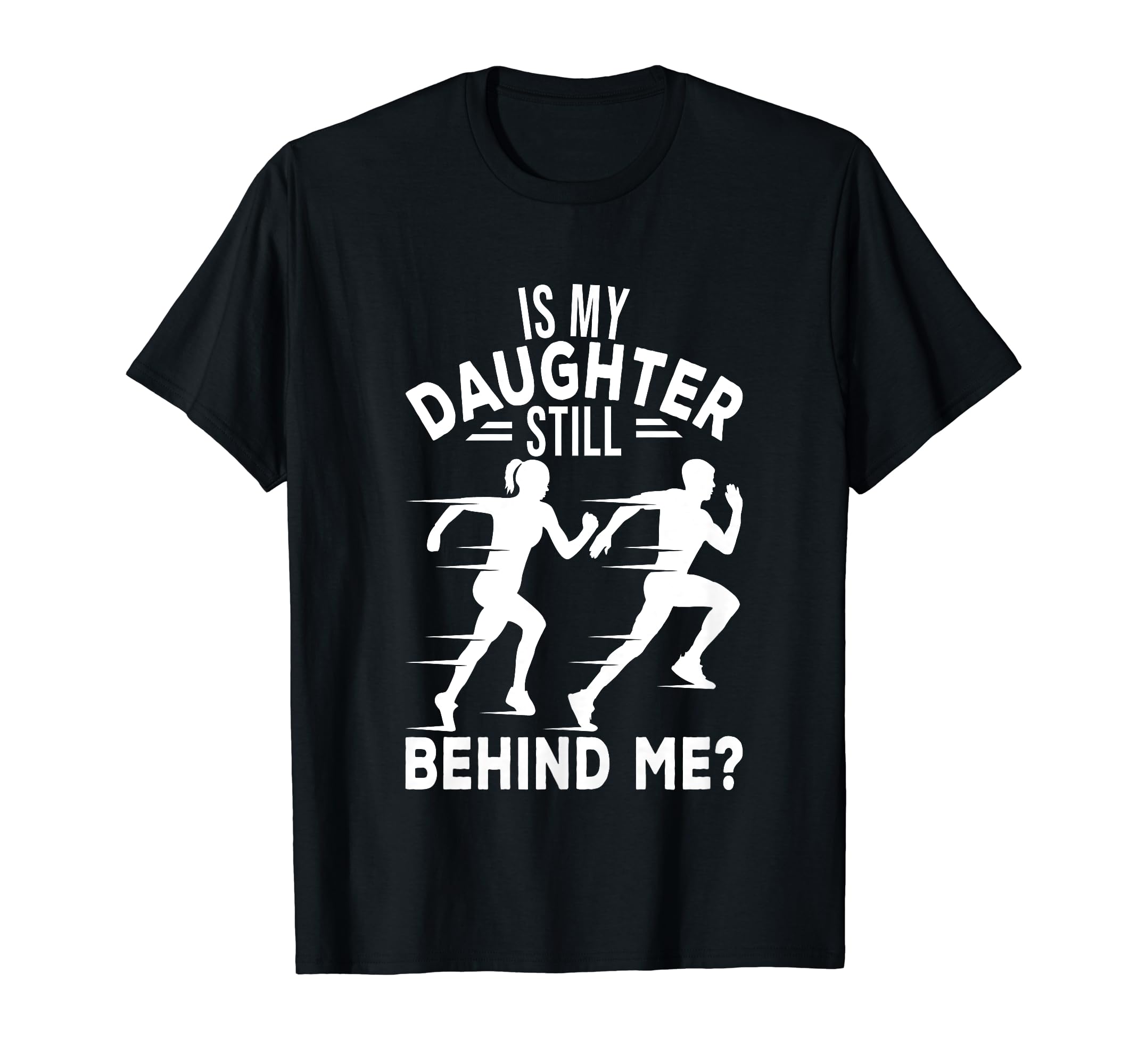 Is My Daughter Still Behind Me Funny T-Shirt - Unique Graphic for Adults - T-Shirt, Sweatshirt, Hoodie