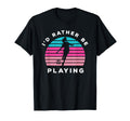 Playing Sports Id Rather Be Playing T-Shirt - Unique Graphic Men Women - T-Shirt, Sweatshirt, Hoodie